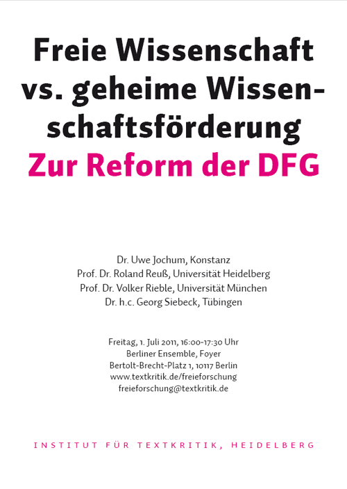 Georg Siebeck, Die Deutsche Forschungsgemeinschaft.Thesen zu ihrem beklagenswerten Erscheinungsbild; Volker Rieble, Forschungsförderung im rechtsfreien Raum? Uwe Jochum, Forschung ohne Buch. Wie die DFG den Medienwechsel betreibt; Roland Reuß, Der Forscher als Objekt opaker Wissenschaftslenkung; Freitag, den 1. Juli 2011, 16:00 Uhr, im Foyer des Berliner Ensembles, Bertolt-Brecht-Platz 1, 10117 Berlin