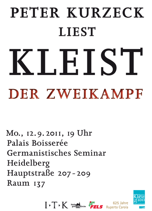 im Rahmen der Veranstaltungen des Jubiläumsjahres und aus Anlaß des 200. Todestags von Heinrich v. Kleist liest Peter Kurzeck Kleists späte Erzählung »Der Zweikampf«. Montag, 12. September 2011, 19 Uhr. Palais Boisserée, Hauptstr. 207-209, Germanistisches Seminar Heidelberg, Raum 137